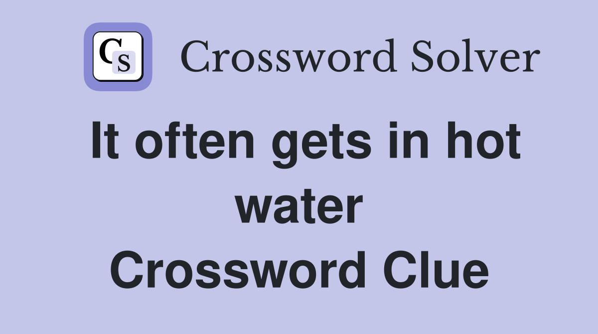 It often gets in hot water Crossword Clue Answers Crossword Solver